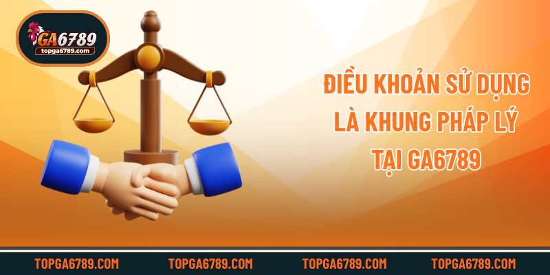 Điều khoản sử dụng là khung pháp lý tại Ga6789