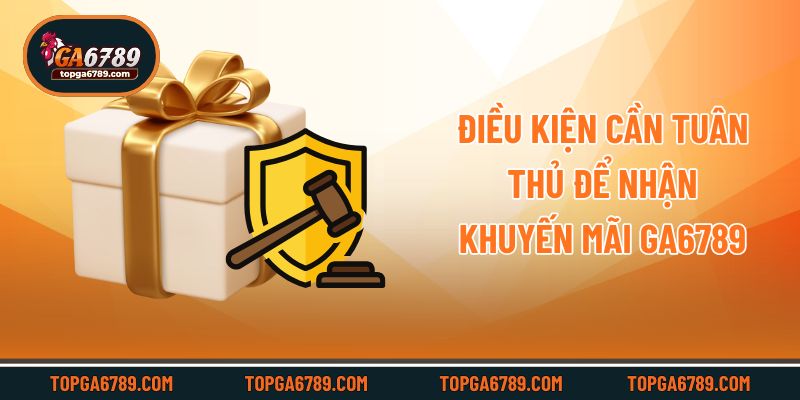 Điều kiện cần tuân thủ để nhận khuyến mãi Ga6789