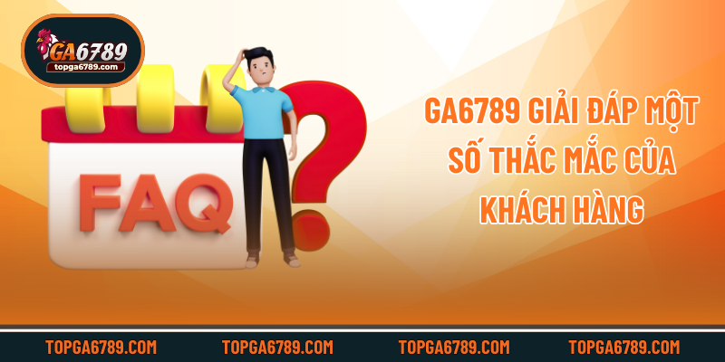 Ga6789 giải đáp một số thắc mắc của khách hàng
