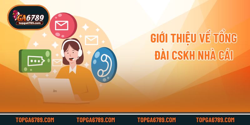Giới thiệu về tổng đài CSKH nhà cái