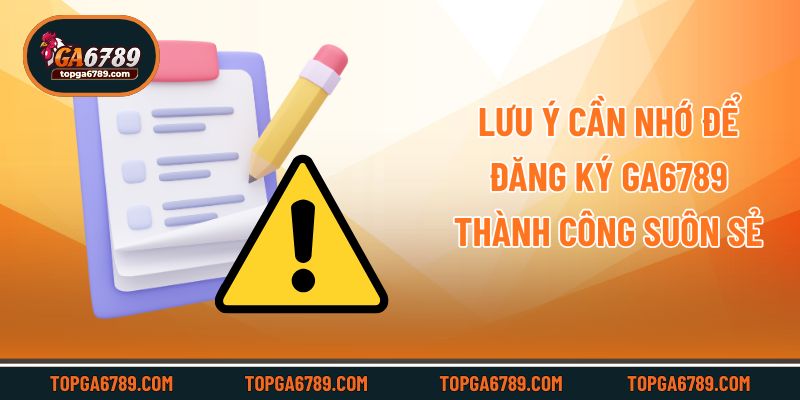 Lưu ý cần nhớ để đăng ký Ga6789 thành công suôn sẻ