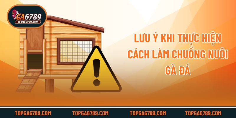 Lưu ý khi thực hiện cách làm chuồng nuôi gà đá
