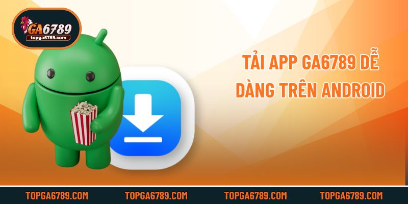 Tải app Ga6789 dễ dàng trên Android