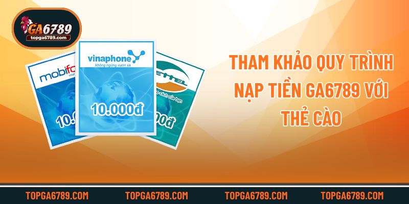 Tham khảo quy trình nạp tiền Ga6789 với thẻ cào
