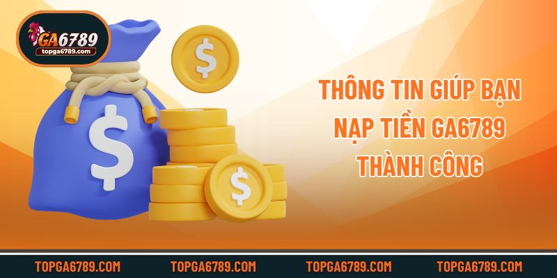 Thông tin giúp bạn nạp tiền Ga6789 thành công
